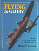 Flying to Glory: The B17 Flying Fortress in War and Peace
