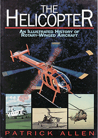 The Helicopter An Illustrated History of Rotary-Winged Aircraft