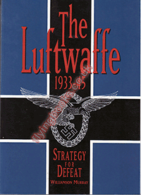 The Luftwaffe 1933-45 Strategy for Defeat