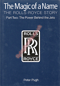 The Magic of a Name: The Rolls Royce Story Part Two: The Power Behind The Jets 1945-1987