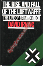 The Rise and Fall of The Luftwaffe: The Life of Erhard Milch